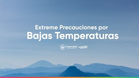 Exhorta Gobierno de Ensenada a extremar precauciones por temperaturas bajas